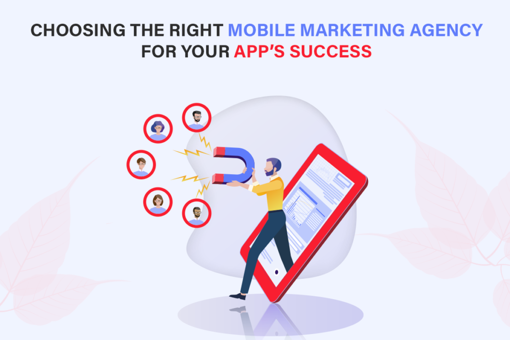 The Importance of Investing in the Right Mobile Marketing Agency for App Success